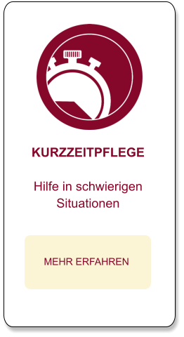 KURZZEITPFLEGE  Hilfe in schwierigen  Situationen  MEHR ERFAHREN