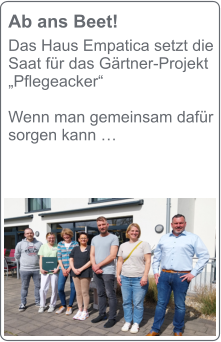 Ab ans Beet! Das Haus Empatica setzt die Saat für das Gärtner-Projekt „Pflegeacker“  Wenn man gemeinsam dafür sorgen kann …