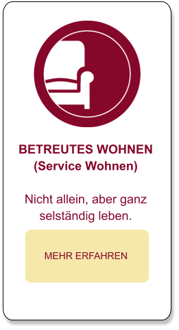 BETREUTES WOHNEN (Service Wohnen)  Nicht allein, aber ganz  selständig leben.  MEHR ERFAHREN