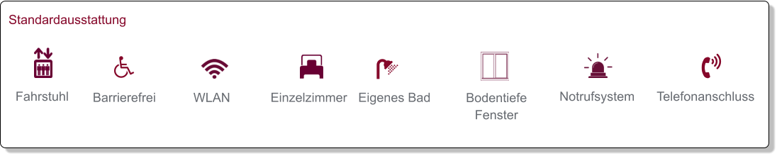 Fahrstuhl   WLAN   Barrierefrei   Einzelzimmer   Bodentiefe Fenster   Eigenes Bad   Notrufsystem   Telefonanschluss      Standardausstattung