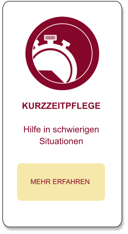KURZZEITPFLEGE  Hilfe in schwierigen  Situationen  MEHR ERFAHREN