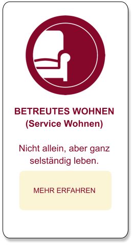 BETREUTES WOHNEN (Service Wohnen)  Nicht allein, aber ganz  selständig leben.  MEHR ERFAHREN